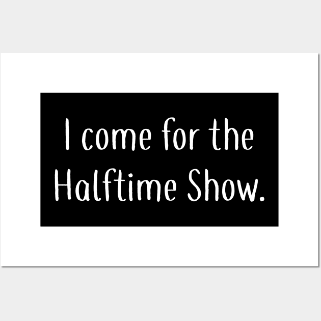 I Come For the Halftime Show Wall Art by DANPUBLIC